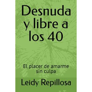 Repillosa, Leidy Desnuda y libre a los 40: El placer de amarme sin culpa Repillosa, Leidy Desnuda y libre a los 40: El placer de amarme sin culpa