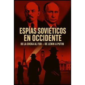 Firsov, Sergey Espías soviéticos en Occidente: de la Cheka al FSB — de Lenin a Putin: ¿Por qué necesitaba espías la Unión Soviética y por qué Occidente se convirtió en su principal campo de caza? Firsov, Sergey Espías soviéticos en Occidente: de la Cheka al FSB — de Lenin a Putin: ¿Por qué necesitaba espías la Unión Soviética y por qué Occidente se convirtió en su principal campo de caza?