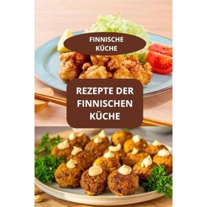 AHOLOUKPE, Herve REZEPTE DER FINNISCHEN KÜCHE: FINNISCHE KÜCHE Finnische Familienküche Authentische finnische Spezialitäten AHOLOUKPE, Herve REZEPTE DER FINNISCHEN KÜCHE: FINNISCHE KÜCHE Finnische Familienküche Authentische finnische Spezialitäten