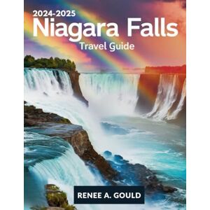 Gould, Renee A. Niagara Falls Travel Guide 2025: Explore the wonders of the U.S. and Canada sides, day trips, and perfect itineraries for unforgettable adventures Gould, Renee A. Niagara Falls Travel Guide 2025: Explore the wonders of the U.S. and Canada sides, day trips, and perfect itineraries for unforgettable adventures