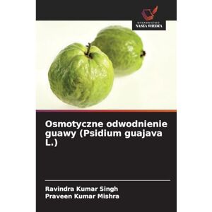 Singh, Ravindra Kumar Osmotyczne odwodnienie guawy (Psidium guajava L.) Singh, Ravindra Kumar Osmotyczne odwodnienie guawy (Psidium guajava L.)
