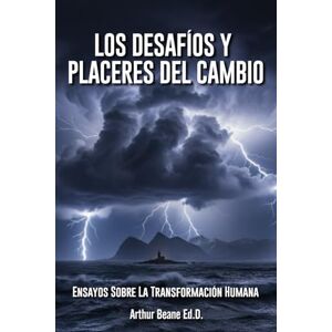 Beane Ed. D, Arthur Los desafíos y los placeres del cambio: Ensayos sobre la transformación humana Beane Ed. D, Arthur Los desafíos y los placeres del cambio: Ensayos sobre la transformación humana