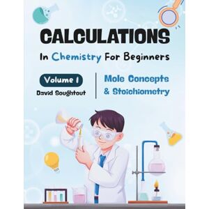 Soughtout, David Calculations In Chemistry For Beginners Volume 1: Mole Concepts And Stoichiometry (Chemistry Calculations) Soughtout, David Calculations In Chemistry For Beginners Volume 1: Mole Concepts And Stoichiometry (Chemistry Calculations)