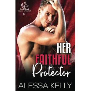 Kelly, Alessa Her Faithful Protector: A Rescue & Protect Romance Suspense Novel: 4 (Red Mark Rescue & Protect) Kelly, Alessa Her Faithful Protector: A Rescue & Protect Romance Suspense Novel: 4 (Red Mark Rescue & Protect)