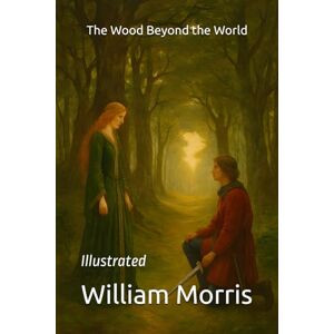 Morris, William The Wood Beyond the World: Illustrated Morris, William The Wood Beyond the World: Illustrated