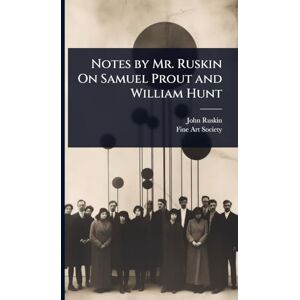 Ruskin, John Notes by Mr. Ruskin On Samuel Prout and William Hunt Ruskin, John Notes by Mr. Ruskin On Samuel Prout and William Hunt