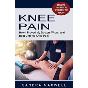 Maxwell, Sandra Knee Pain: Effective Treatment to Speeding Up the Healing (How I Proved My Doctors Wrong and Beat Chronic Knee Pain) Maxwell, Sandra Knee Pain: Effective Treatment to Speeding Up the Healing (How I Proved My Doctors Wrong and Beat Chronic Knee Pain)