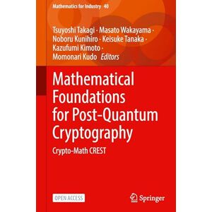 Mathematical Foundations for Post-Quantum Cryptography: Crypto-Math CREST: 40 (Mathematics for Industry, 40) Mathematical Foundations for Post-Quantum Cryptography: Crypto-Math CREST: 40 (Mathematics for Industry, 40)