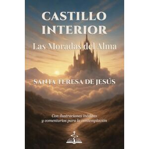 Via CASTILLO INTERIOR – LAS MORADAS DEL ALMA. Santa Teresa de Jesús: Con ilustraciones inéditas y comentarios para la contemplación. Via CASTILLO INTERIOR – LAS MORADAS DEL ALMA. Santa Teresa de Jesús: Con ilustraciones inéditas y comentarios para la contemplación.