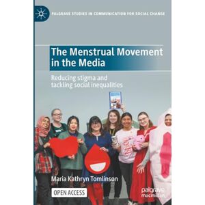 Tomlinson, Maria Kathryn The Menstrual Movement in the Media: Reducing stigma and tackling social inequalities (Palgrave Studies in Communication for Social Change) Tomlinson, Maria Kathryn The Menstrual Movement in the Media: Reducing stigma and tackling social inequalities (Palgrave Studies in Communication for Social Change)