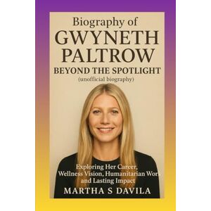 Davila, Martha S Biography of Gwyneth Paltrow: Beyond the Spotlight(unofficial biography): Exploring Her Career, Wellness Vision, Humanitarian Work, and Lasting Impact Davila, Martha S Biography of Gwyneth Paltrow: Beyond the Spotlight(unofficial biography): Exploring Her Career, Wellness Vision, Humanitarian Work, and Lasting Impact