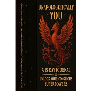 Moroșanu, Diana - Elena UNAPOLOGETICALLY YOU: A 15 DAYS JOURNAL TO UNLOCK YOUR CONSCIOUS SUPERPOWERS -a self-awareness, inner work, shadow work, consciousness expansion and dynamic transformation toolbox Moroșanu, Diana - Elena UNAPOLOGETICALLY YOU: A 15 DAYS JOURNAL TO UNLOCK YOUR CONSCIOUS SUPERPOWERS -a self-awareness, inner work, shadow work, consciousness expansion and dynamic transformation toolbox