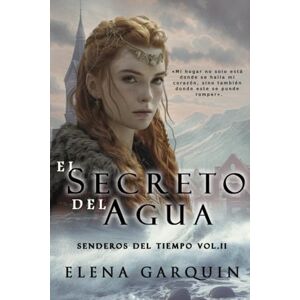 GARQUIN, ELENA EL SECRETO DEL AGUA: ROMANCE DE VIKINGOS Y VIAJES EN EL TIEMPO (BILOGÍA SENDEROS DEL TIEMPO VOL. II) GARQUIN, ELENA EL SECRETO DEL AGUA: ROMANCE DE VIKINGOS Y VIAJES EN EL TIEMPO (BILOGÍA SENDEROS DEL TIEMPO VOL. II)