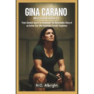 Albright, H.O Gina Carano Biography: From Combat Sports to Hollywood: The Remarkable Story of an Action Star Who Redefined Female Toughness Albright, H.O Gina Carano Biography: From Combat Sports to Hollywood: The Remarkable Story of an Action Star Who Redefined Female Toughness
