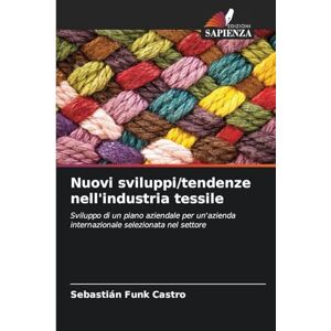 Funk Castro, Sebastián Nuovi sviluppi/tendenze nell'industria tessile: Sviluppo di un piano aziendale per un'azienda internazionale selezionata nel settore Funk Castro, Sebastián Nuovi sviluppi/tendenze nell'industria tessile: Sviluppo di un piano aziendale per un'azienda internazionale selezionata nel settore
