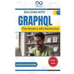 CARTER, THOMPSON Building With GraphQL: The Modern API Revolution CARTER, THOMPSON Building With GraphQL: The Modern API Revolution