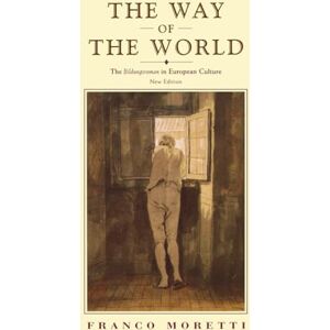 Moretti, Franco The Way of the World: The Bildungsroman in European Culture Moretti, Franco The Way of the World: The Bildungsroman in European Culture