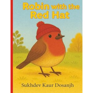 Dosanjh, Sukhdev Kaur ROBIN with the RED HAT : A Heartwarming Tale of Friendship and *****: Kindness A Cozy Autumn Adventure for Little Readers Dosanjh, Sukhdev Kaur ROBIN with the RED HAT : A Heartwarming Tale of Friendship and *****: Kindness A Cozy Autumn Adventure for Little Readers