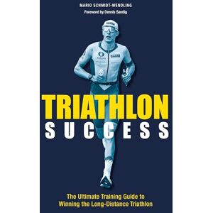 Schmidt-Wendling, Mario Triathlon Success: The Ultimate Training Guide to Winning the Long-Distance Triathlon Schmidt-Wendling, Mario Triathlon Success: The Ultimate Training Guide to Winning the Long-Distance Triathlon