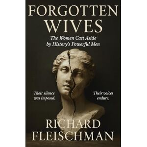 Fleischman, Richard Forgotten Wives: The Women Cast Aside by History’s Powerful Men Fleischman, Richard Forgotten Wives: The Women Cast Aside by History’s Powerful Men