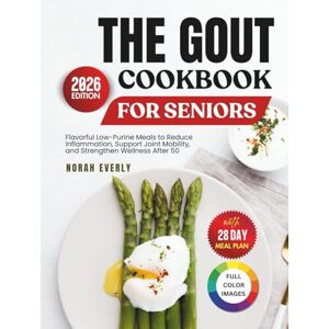 Everly, Norah The Gout Cookbook for Seniors: Flavorful Low-Purine Meals to Reduce Inflammation, Support Joint Mobility and Strengthen Wellness After 50 Everly, Norah The Gout Cookbook for Seniors: Flavorful Low-Purine Meals to Reduce Inflammation, Support Joint Mobility and Strengthen Wellness After 50
