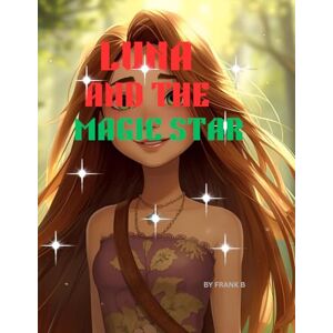 BOAKYE, FRANK “Luna and the Magic Star: A Magical Adventure Storybook for Kids Ages 6–10”: An Enchanting Fantasy Story About Friendship, Courage, and Imagination” BOAKYE, FRANK “Luna and the Magic Star: A Magical Adventure Storybook for Kids Ages 6–10”: An Enchanting Fantasy Story About Friendship, Courage, and Imagination”