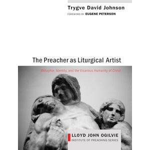 Johnson, Trygve David The Preacher as Liturgical Artist: Metaphor, Identity, and the Vicarious Humanity of Christ: 2 (Lloyd John Ogilvie Institute of Preaching) Johnson, Trygve David The Preacher as Liturgical Artist: Metaphor, Identity, and the Vicarious Humanity of Christ: 2 (Lloyd John Ogilvie Institute of Preaching)