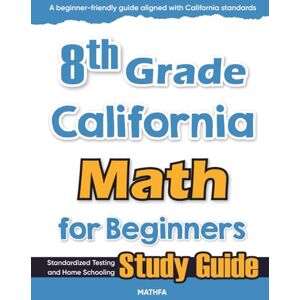 Eslamian, Hamid 8th Grade California Math for Beginners: Standardized Testing and Home Schooling Study Guide Eslamian, Hamid 8th Grade California Math for Beginners: Standardized Testing and Home Schooling Study Guide