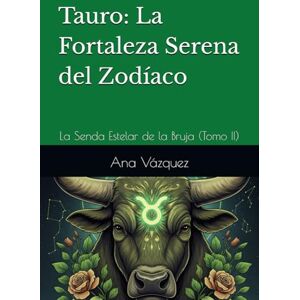 Vázquez, Sra. Ana Tauro: La Fortaleza Serena del Zodíaco: La Senda Estelar de la Bruja (Tomo II) ("La Senda Estelar de la Bruja: Un Viaje por el Zodíaco") Vázquez, Sra. Ana Tauro: La Fortaleza Serena del Zodíaco: La Senda Estelar de la Bruja (Tomo II) ("La Senda Estelar de la Bruja: Un Viaje por el Zodíaco")