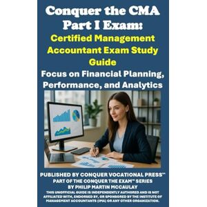 McCaulay, Philip Martin Conquer the CMA Part 1 Exam: Certified Management Accountant Exam Study Guide: Focus on Financial Planning, Performance, and Analytics (Accounting and Finance Exams) McCaulay, Philip Martin Conquer the CMA Part 1 Exam: Certified Management Accountant Exam Study Guide: Focus on Financial Planning, Performance, and Analytics (Accounting and Finance Exams)