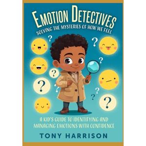 Harrison, Tony Emotion Detectives: Solving the Mysteries of How We Feel: A Kid’s Guide to Identifying and Managing Emotions with Confidence Harrison, Tony Emotion Detectives: Solving the Mysteries of How We Feel: A Kid’s Guide to Identifying and Managing Emotions with Confidence