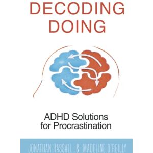 Hassall, Mr Jonathan Decoding Doing: ADHD Solutions for Procrastination Hassall, Mr Jonathan Decoding Doing: ADHD Solutions for Procrastination