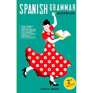 Walsh, Mr Oliver Spanish Grammar Workbook: An ambitious, jam-packed introduction to Spanish grammar for complete beginners, intermediate learners and GCSE students Walsh, Mr Oliver Spanish Grammar Workbook: An ambitious, jam-packed introduction to Spanish grammar for complete beginners, intermediate learners and GCSE students