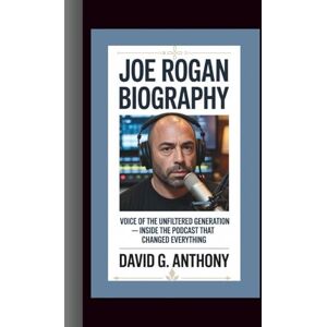 G. Anthony, David JOE ROGAN BIOGRAPHY: Voice of the Unfiltered Generation — Inside the Podcast That Changed Everything G. Anthony, David JOE ROGAN BIOGRAPHY: Voice of the Unfiltered Generation — Inside the Podcast That Changed Everything