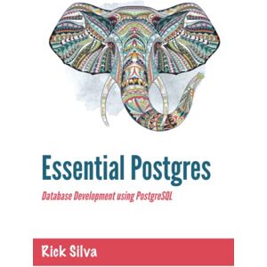 Silva Essential Postgres: Database Development using PostgreSQL Silva Essential Postgres: Database Development using PostgreSQL