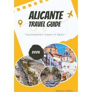 Hawkins, Melanie C. ALICANTE TRAVEL GUIDE 2026: Explore Southeastern Coast of Spain: Mediterranean Beaches, Costa Blanca Highlights, Local Food & Wine, Festivals, Day Trips, and Map Guide for an Unforgettable Journey. Hawkins, Melanie C. ALICANTE TRAVEL GUIDE 2026: Explore Southeastern Coast of Spain: Mediterranean Beaches, Costa Blanca Highlights, Local Food & Wine, Festivals, Day Trips, and Map Guide for an Unforgettable Journey.