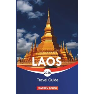 ROUSH, WARREN LAOS Travel Guide 2026: From Luang Prabang to Vientiane and Discover Peaceful Landscapes, Local Traditions, and Timeless Beauty ROUSH, WARREN LAOS Travel Guide 2026: From Luang Prabang to Vientiane and Discover Peaceful Landscapes, Local Traditions, and Timeless Beauty