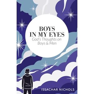Nichols, Issachar Boys in My Eyes: God's Thoughts on Boys and Men Nichols, Issachar Boys in My Eyes: God's Thoughts on Boys and Men