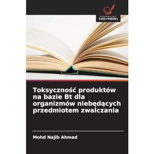 Ahmad, Mohd Najib Toksycznośc produktów na bazie Bt dla organizmów niebędących przedmiotem zwalczania Ahmad, Mohd Najib Toksycznośc produktów na bazie Bt dla organizmów niebędących przedmiotem zwalczania
