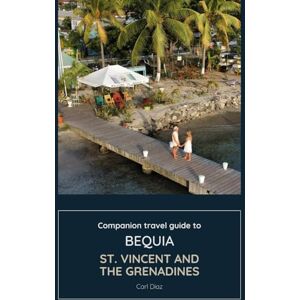 Diaz, Carl Companion travel guide to Bequia Explore like a local in this tropical paradise: Must see, Must do activities! Insider and Local tips! Cultural ... (Unveiling Wonders: Adventurer's Guidebook) Diaz, Carl Companion travel guide to Bequia Explore like a local in this tropical paradise: Must see, Must do activities! Insider and Local tips! Cultural ... (Unveiling Wonders: Adventurer's Guidebook)