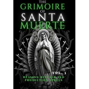 Morales, Norma The Grimoire of Santa Muerte Vol. 3: Healing Rituals and Protection Spells (Santa Muerte’s Sacred Path Series) Morales, Norma The Grimoire of Santa Muerte Vol. 3: Healing Rituals and Protection Spells (Santa Muerte’s Sacred Path Series)