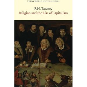 Tawney, R. H. Religion and the Rise of Capitalism: A Historical Study (Verso World History) Tawney, R. H. Religion and the Rise of Capitalism: A Historical Study (Verso World History)
