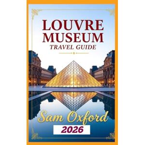 Oxford, Sam Louvre Museum Travel Guide: Treasures of The Louvre: Art, History, and Hidden Gems (Global Adventure Guide) Oxford, Sam Louvre Museum Travel Guide: Treasures of The Louvre: Art, History, and Hidden Gems (Global Adventure Guide)