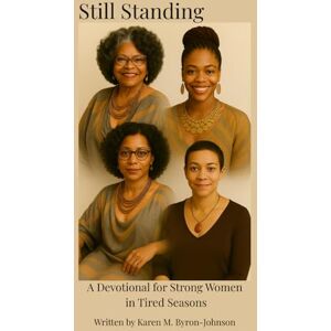 Byron-Johnson, Karen M Still Standing: A Devotional for Strong Women in Tired Seasons Byron-Johnson, Karen M Still Standing: A Devotional for Strong Women in Tired Seasons