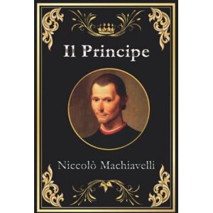 Machiavelli, Niccolò Il Principe: Edizione originale e completa da collezione Machiavelli, Niccolò Il Principe: Edizione originale e completa da collezione