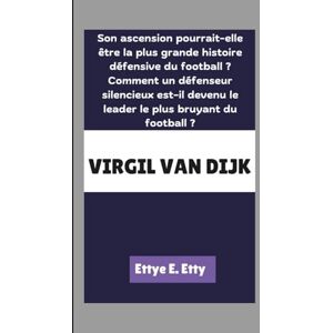 E. Etty, Ettye VIRGIL VAN DIJK: Son ascension pourrait-elle être la plus grande histoire défensive du football ? Comment un défenseur silencieux est-il devenu le leader le plus bruyant du football ? E. Etty, Ettye VIRGIL VAN DIJK: Son ascension pourrait-elle être la plus grande histoire défensive du football ? Comment un défenseur silencieux est-il devenu le leader le plus bruyant du football ?