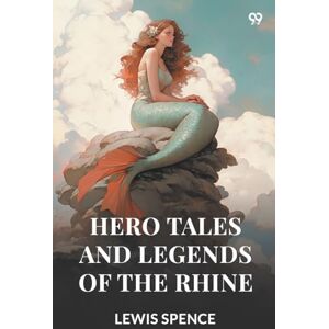 Spence, Lewis Hero Tales And Legends Of The Rhine (Edition1) Spence, Lewis Hero Tales And Legends Of The Rhine (Edition1)