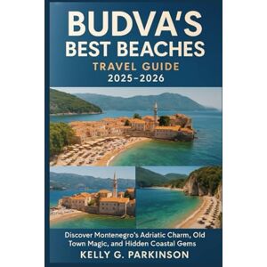 Parkinson, Kelly G Budva’s Best Beaches travel guide 2025-2026: Discover Montenegro’s Adriatic Charm, Old Town Magic, and Hidden Coastal Gems (Bay & Beaches: Montenegro Travel Series) Parkinson, Kelly G Budva’s Best Beaches travel guide 2025-2026: Discover Montenegro’s Adriatic Charm, Old Town Magic, and Hidden Coastal Gems (Bay & Beaches: Montenegro Travel Series)