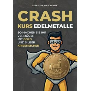 Wieschowski, Sebastian Crashkurs Edelmetalle: So machen Sie Ihr Vermögen mit Gold und Silber krisensicher Wieschowski, Sebastian Crashkurs Edelmetalle: So machen Sie Ihr Vermögen mit Gold und Silber krisensicher
