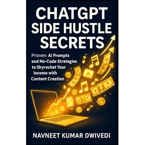 Dwivedi, Navneet Kumar ChatGPT Side Hustle Secrets: Earn $5K/Month with AI-Powered Content Creation and No-Code Tools Proven AI Prompts and No-Code Strategies to Skyrocket Your Income (ChatGPT Mastery) Dwivedi, Navneet Kumar ChatGPT Side Hustle Secrets: Earn $5K/Month with AI-Powered Content Creation and No-Code Tools Proven AI Prompts and No-Code Strategies to Skyrocket Your Income (ChatGPT Mastery)